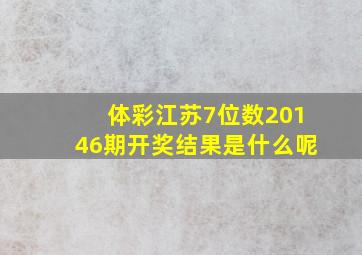 体彩江苏7位数20146期开奖结果是什么呢