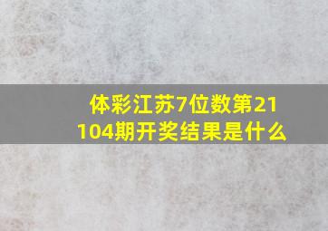 体彩江苏7位数第21104期开奖结果是什么