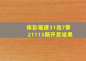 体彩福建31选7第21113期开奖结果