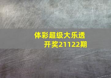 体彩超级大乐透开奖21122期