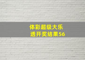 体彩超级大乐透开奖结果56