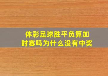 体彩足球胜平负算加时赛吗为什么没有中奖