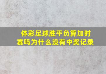 体彩足球胜平负算加时赛吗为什么没有中奖记录