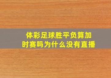 体彩足球胜平负算加时赛吗为什么没有直播