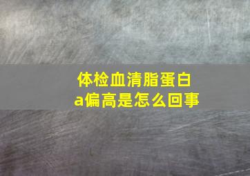 体检血清脂蛋白a偏高是怎么回事