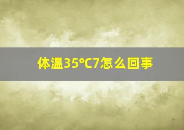 体温35℃7怎么回事