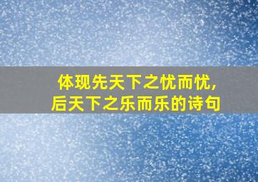 体现先天下之忧而忧,后天下之乐而乐的诗句