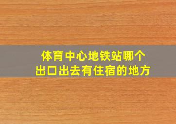 体育中心地铁站哪个出口出去有住宿的地方