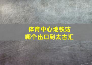 体育中心地铁站哪个出口到太古汇