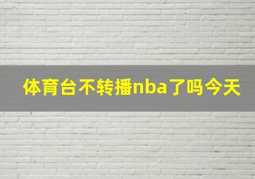 体育台不转播nba了吗今天