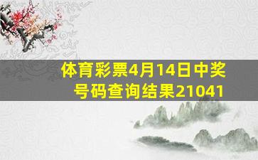 体育彩票4月14日中奖号码查询结果21041