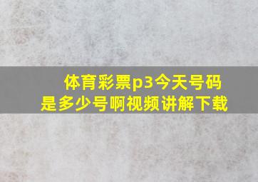 体育彩票p3今天号码是多少号啊视频讲解下载