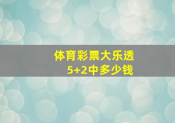 体育彩票大乐透5+2中多少钱