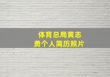 体育总局黄志勇个人简历照片