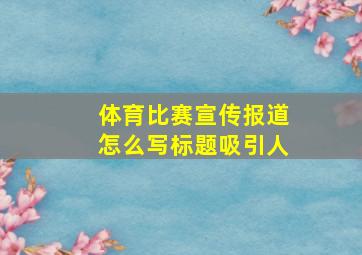 体育比赛宣传报道怎么写标题吸引人