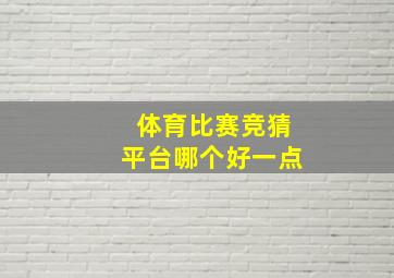 体育比赛竞猜平台哪个好一点