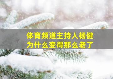 体育频道主持人杨健为什么变得那么老了