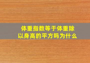 体重指数等于体重除以身高的平方吗为什么