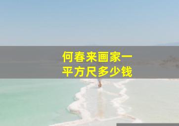 何春来画家一平方尺多少钱