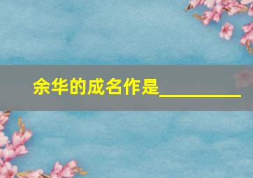 余华的成名作是_________