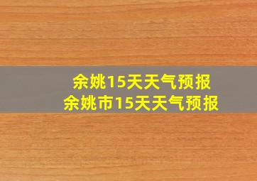 余姚15天天气预报余姚市15天天气预报