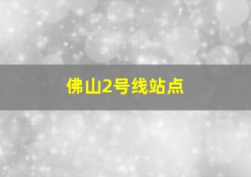 佛山2号线站点