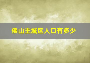 佛山主城区人口有多少