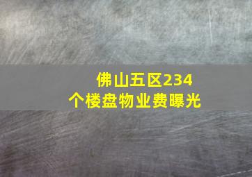 佛山五区234个楼盘物业费曝光