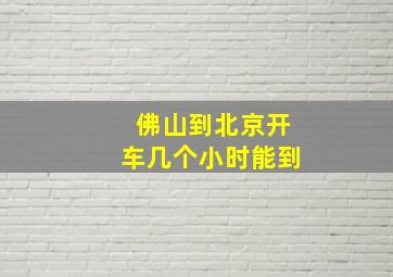 佛山到北京开车几个小时能到