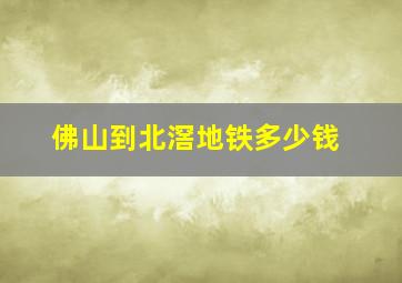 佛山到北滘地铁多少钱