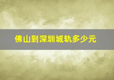 佛山到深圳城轨多少元