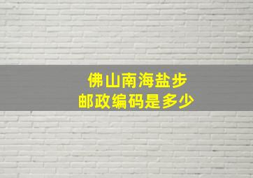 佛山南海盐步邮政编码是多少