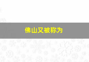 佛山又被称为