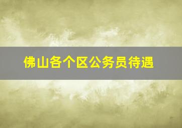 佛山各个区公务员待遇