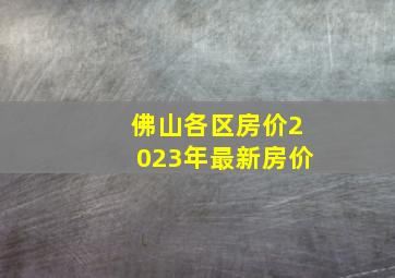 佛山各区房价2023年最新房价