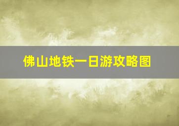 佛山地铁一日游攻略图