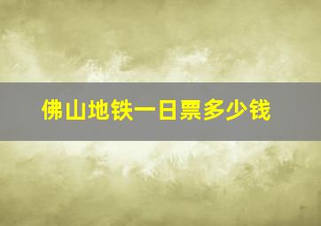 佛山地铁一日票多少钱