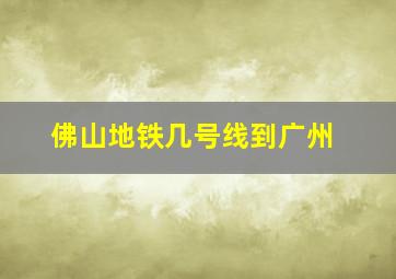 佛山地铁几号线到广州