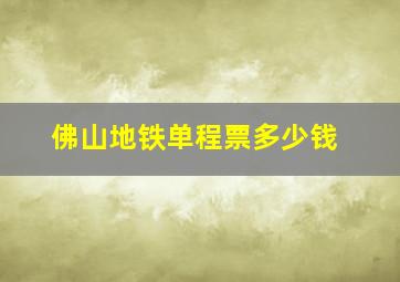 佛山地铁单程票多少钱