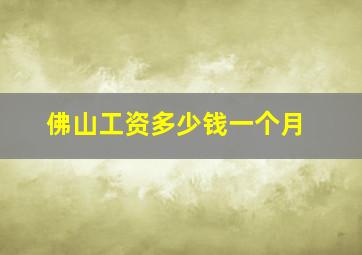 佛山工资多少钱一个月