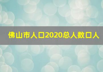 佛山市人口2020总人数口人