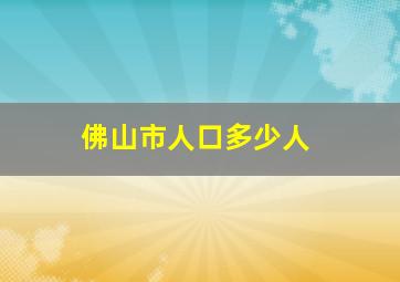 佛山市人口多少人