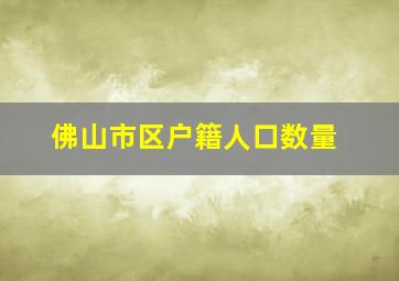 佛山市区户籍人口数量