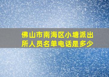 佛山市南海区小塘派出所人员名单电话是多少