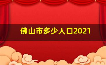 佛山市多少人口2021