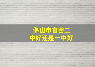 佛山市官窑二中好还是一中好