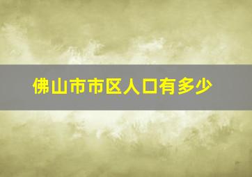 佛山市市区人口有多少