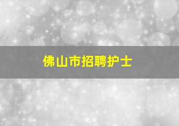 佛山市招聘护士