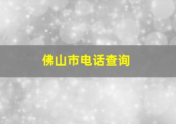 佛山市电话查询