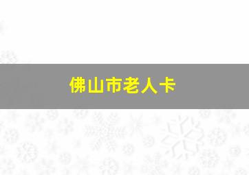 佛山市老人卡